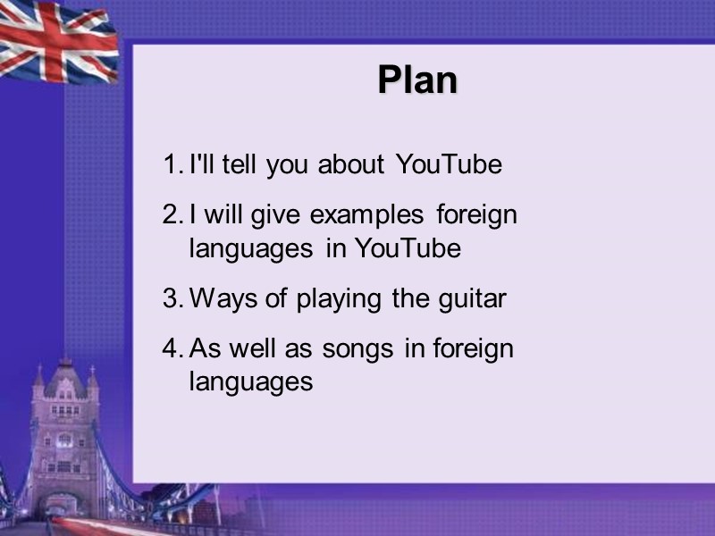 Plan I'll tell you about YouTube I will give examples foreign languages in YouTube